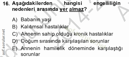 16. soru: Aşağıdakilerden hangisi engelliliğin nedenleri arasında yer almaz? A) Babanın yaşı B) Kalıtımsal hastalıklar C) Annen…
