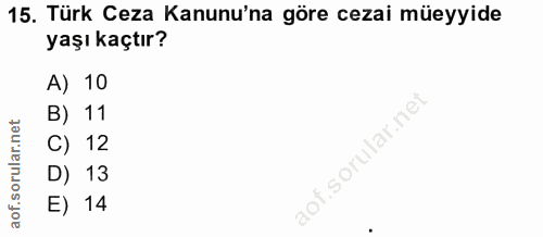 15. soru: Türk Ceza Kanunu'na göre cezai müeyyide yaşı kaçtır? A) 10 B) 11 C) 12 D) 13 E) 14