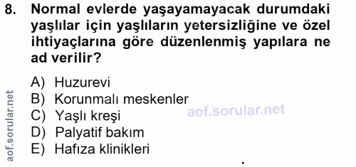8. soru: Normal evlerde yaşayamayacak durumdaki yaşlılar için yaşlıların yetersizliğine ve özel ihtiyaçlarına göre düzenlenmiş…