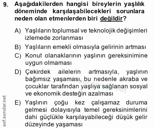 9. soru: Aşağıdakilerden hangisi bireylerin yaşlılık döneminde karşılaşabilecekleri sorunlara neden olan etmenlerden biri deği…