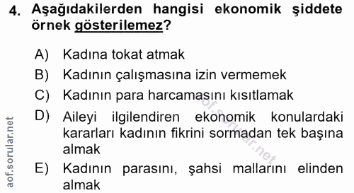 4. soru: Aşağıdakilerden hangisi ekonomik şiddete örnek gösterilemez? A) Kadına tokat atmak B) Kadının çalışmasına izin vermem…