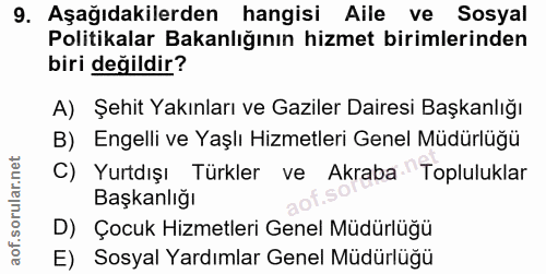 9. soru: Aşağıdakilerden hangisi Aile ve Sosyal Politikalar Bakanlığının hizmet birimlerinden biri değildir? A) Şehit Yakınlar…