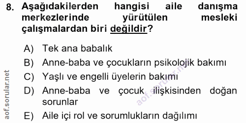 8. soru: Aşağıdakilerden hangisi aile danışma merkezlerinde yürütülen mesleki çalışmalardan biri değildir? A) Tek ana babalık…