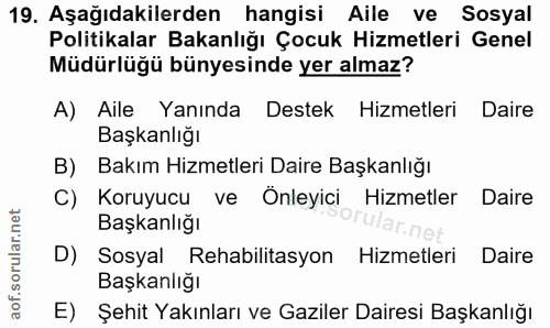 19. soru: Aşağıdakilerden hangisi Aile ve Sosyal Politikalar Bakanlığı Çocuk Hizmetleri Genel Müdürlüğü bünyesinde yer almaz? A…