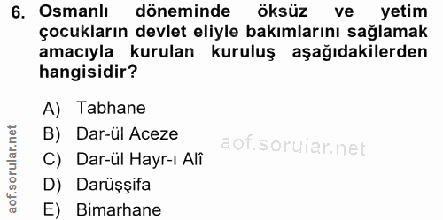 6. soru: Osmanlı döneminde öksüz ve yetim çocukların devlet eliyle bakımlarını sağlamak amacıyla kurulan kuruluş aşağıdakilerd…