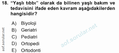 18. soru: "Yaşlı tıbbı" olarak da bilinen yaşlı bakım ve tedavisini ifade eden kavram aşağıdakilerden hangisidir? A) Biyoloji B…