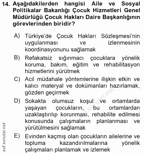 14. soru: Aşağıdakilerden hangisi Aile ve Sosyal Politikalar Bakanlığı Çocuk Hizmetleri Genel Müdürlüğü Çocuk Hakları Daire Baş…