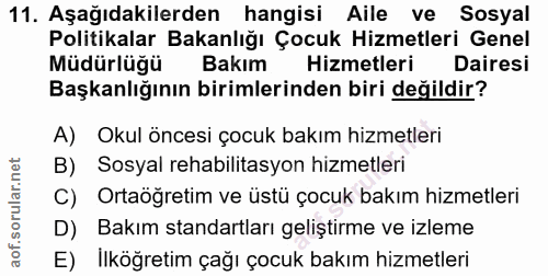 11. soru: Aşağıdakilerden hangisi Aile ve Sosyal Politikalar Bakanlığı Çocuk Hizmetleri Genel Müdürlüğü Bakım Hizmetleri Daires…