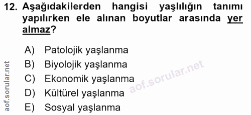 12. soru: Aşağıdakilerden hangisi yaşlılığın tanımı yapılırken ele alınan boyutlar arasında yer almaz? A) Patolojik yaşlanma B)…