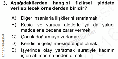 3. soru: Aşağıdakilerden hangisi fiziksel şiddete verilebilecek örneklerden biridir? A) Diğer insanlarla ilişkilerini sınırlam…