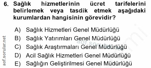 6. soru: Sağlık hizmetlerinin ücret tarifelerini belirlemek veya tasdik etmek aşağıdaki kurumlardan hangisinin görevidir? A) S…