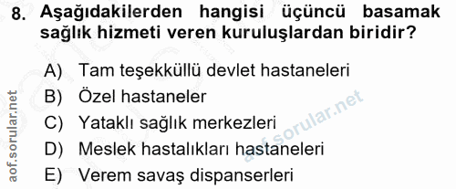 8. soru: Aşağıdakilerden hangisi üçüncü basamak sağlık hizmeti veren kuruluşlardan biridir? A) Tam teşekküllü devlet hastanele…