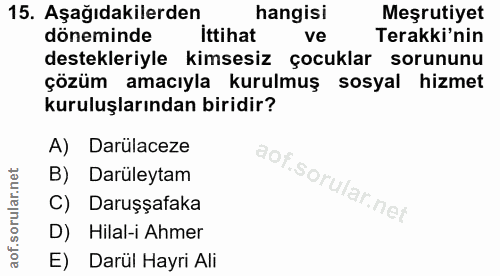 15. soru: Aşağıdakilerden hangisi Meşrutiyet döneminde ittihat ve Terkki'nin destekleriyle kimsesiz çocuklar sorununu çözüm ama…