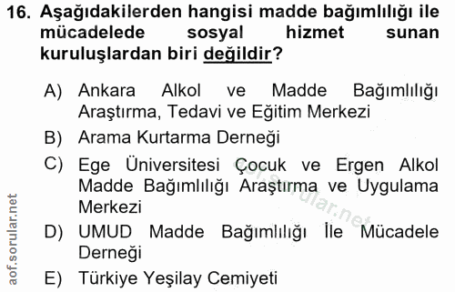 16. soru: Aşağıdakilerden hangisi madde bağımlılığı ile mücadelede sosyal hizmet sunan kuruluşlardan biri değildir? A) Ankara A…