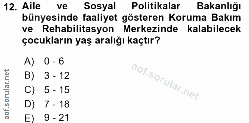 12. soru: Aile ve Sosyal Politikalar Bakanlığı bünyesinde faaliyet gösteren Koruma Bakım ve Rehabilitasyon Merkezinde kalabilec…
