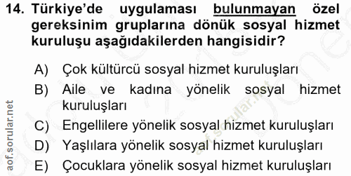 14. soru: Türkiye'de uygulaması bulunmayan özel gereksinim gruplarına dönük sosyal hizmet kuruluşu aşağıdakilerden hangisidir?…