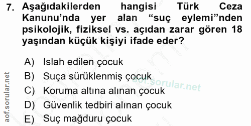 7. soru: Aşağıdakilerden hangisi Türk Ceza Kanunu'nda yer alan "suç eylemi"nden psikolojik, fiziksel vs. açıdan zarar gören 18…