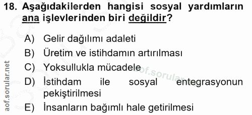 18. soru: Aşağıdakilerden hangisi sosyal yardımların ana işlevlerinden biri değildir? A) Gelir dağılımı adaleti B) Uretim ve is…