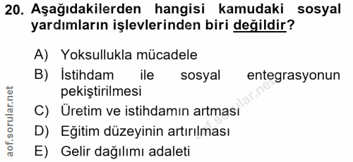 20. soru: Aşağıdakilerden hangisi kamudaki sosyal yardımların işlevlerinden biri değildir? A) Yoksullukla mücadele B) İstihdam…