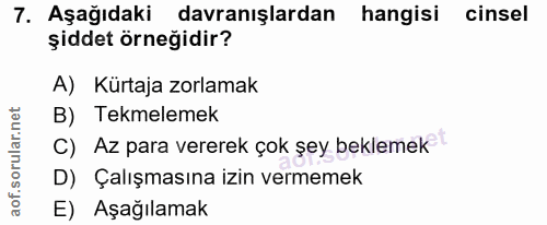 7. soru: Aşağıdaki davranışlardan hangisi cinsel şiddet örneğidir? A) Kürtaja zorlamak B) Tekmelemek C) Az para vererek çok şe…