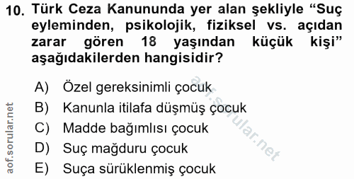 10. soru: Türk Ceza Kanununda yer alan şekliyle "Suç eyleminden, psikolojik, fiziksel vs. açıdan zarar gören 18 yaşından küçük…