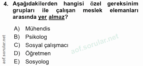4. soru: Aşağıdakilerden hangisi özel gereksinim grupları ile çalışan meslek elemanları arasında yer almaz? A) Mühendis B) Psi…