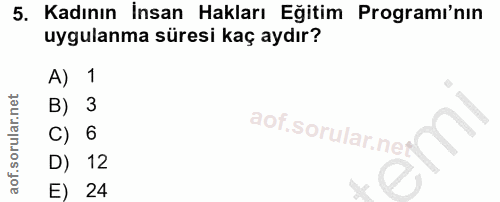 5. soru: Kadının İnsan Hakları Eğitim Programı'nın uygulanma süresi kaç aydır? A) 1 B) 3 C) 6 D) 12 E) 24