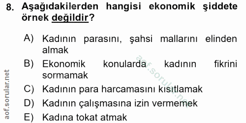 8. soru: Aşağıdakilerden hangisi ekonomik şiddete örnek değildir? A) Kadının parasını, şahsi mallarını elinden almak B) Ekonom…