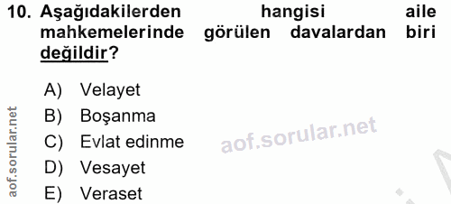 10. soru: Aşağıdakilerden hangisi aile mahkemelerinde görülen davalardan biri değildir? A) Velayet B) Boşanma aof.sorular.n C)…