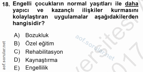 18. soru: Engelli çocukların normal yaşıtları ile daha yapıcı ve kazançlı ilişkiler kurmasını kolaylaştıran uygulamalar aşağıda…