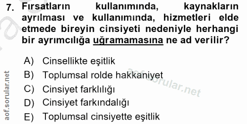 7. soru: Fırsatların kullanımında, kaynakların ayrılması ve kullanımında, hizmetleri elde etmede bireyin cinsiyeti nedeniyle h…