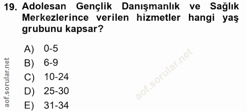 19. soru: Adolesan Gençlik Danışmanlık ve Sağlık Merkezlerince verilen hizmetler hangi yaş grubunu kapsar? A) 0-5 B) 6-9 .sorul…