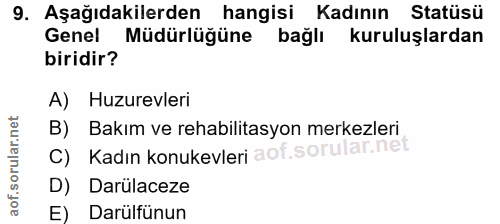 9. soru: Aşağıdakilerden hangisi Kadının Statüsü Genel Müdürlüğüne bağlı kuruluşlardan biridir? A) Huzurevleri B) Bakım ve reh…