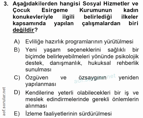 3. soru: Aşağıdakilerden hangisi Sosyal Hizmetler ve Çocuk Esirgeme Kurumunun kadın konukevleriyle ilgili belirlediği ilkeler…