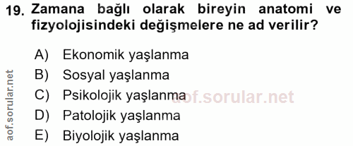 19. soru: Zamana bağlı olarak bireyin anatomi ve fizyolojisindeki değişmelere ne ad verilir? A) Ekonomik yaşlanma B) Sosyal yaş…
