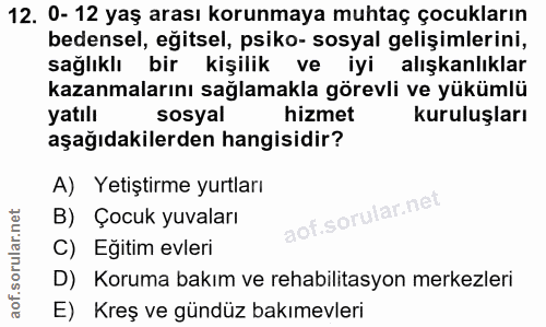 12. soru: O- 12 yaş arası korunmaya muhtaç çocukların bedensel, eğitsel, psiko- sosyal gelişimlerini, saglıklı bir kişilik ve i…