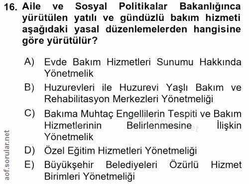 16. soru: Aile ve Sosyal Politikalar Bakanlığınca yürütülen yatılı ve gündüzlü bakım hizmeti aşağıdaki yasal düzenlemelerden ha…