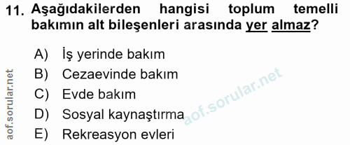 11. soru: Aşağıdakilerden hangisi toplum temelli bakımın alt bileşenleri arasında yer almaz? A) İş yerinde bakım B) Cezaevinde…