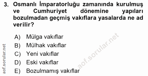 3. soru: Osmanlı İmparatorluğu zamanında kurulmuş ve Cumhuriyet dönemine yapıları bozulmadan geçmiş vakıflara yasalarda ne ad…