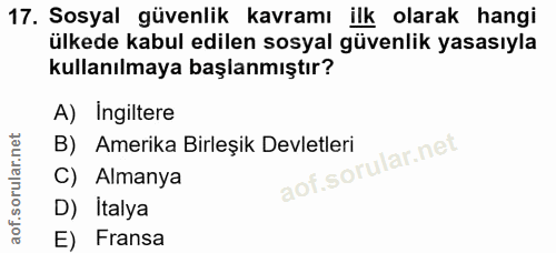 17. soru: Sosyal güvenlik kavramı ilk olarak hangi ülkede kabul edilen sosyal güvenlik yasasıyla kullanılmaya başlanmıştır? A)…