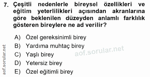 7. soru: Çeşitli nedenlerle bireysel özellikleri ve eğitim yeterlilikleri açısından akranlarına göre beklenilen düzeyden anlam…