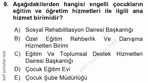9. soru: Aşağıdakilerden hangisi engelli çocukların eğitim ve öğretim hizmetleri ile ilgili ana hizmet birimidir? A) Sosyal Re…