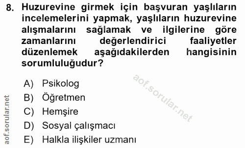 8. soru: Huzurevine girmek için başvuran yaşlıların incelemelerini yapmak, yaşlıların huzurevine alışmalarını sağlamak : ve il…