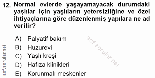 12. soru: Normal evlerde yaşayamayacak durumdaki yaşlılar için yaşlıların yetersizliğine ve özel ihtiyaçlarına göre düzenlenmiş…