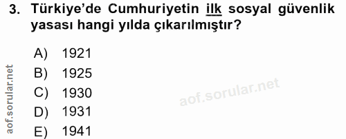 3. soru: Türkiye'de Cumhuriyetin ilk sosyal güvenlik yasası hangi yılda çıkarılmıştır? A) 1921 B) 1925 1930 D) 1931 E) 1941