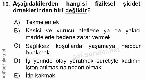 10. soru: Aşağıdakilerden hangisi fiziksel şiddet örneklerinden biri değildir? A) Tekmelemek B) Kesici ve vurucu aletlerle ya d…