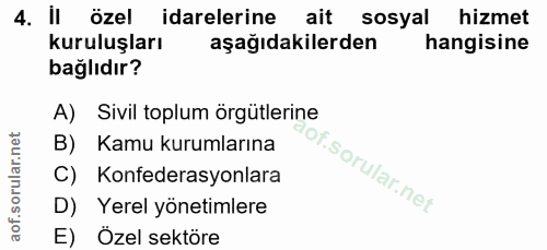 4. soru: Il özel idarelerine ait sosyal hizmet kuruluşları aşağıdakilerden hangisine bağlıdır? A) Sivil toplum örgütlerine B)…