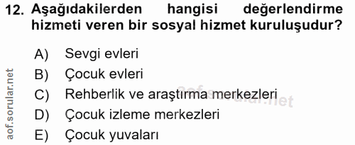 12. soru: Aşağıdakilerden hangisi değerlendirme hizmeti veren bir sosyal hizmet kuruluşudur? A) Sevgi evleri B) Çocuk evleri Re…