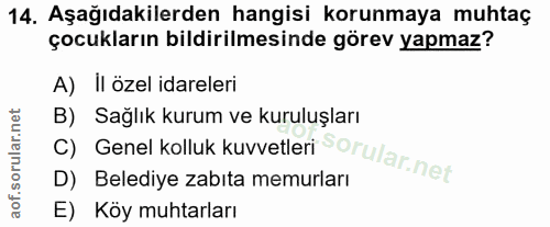 14. soru: Aşağıdakilerden hangisi korunmaya muhtaç çocukların bildirilmesinde görev yapmaz? A) II özel idareleri C) Genel kollu…