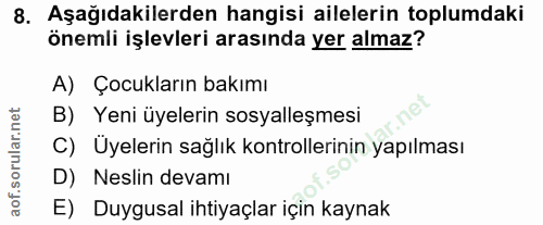 8. soru: Aşağıdakilerden hangisi ailelerin toplumdaki önemli işlevleri arasında yer almaz? A) Çocukların bakımı B) Yeni üyeler…